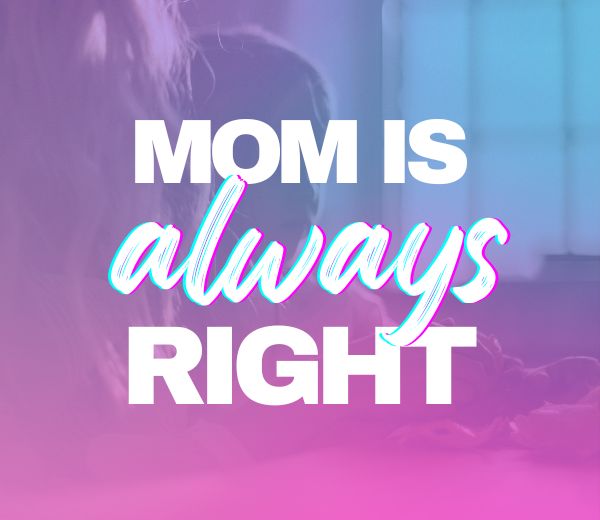 Mom Is Always Right